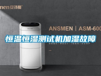 知識百科恒溫恒濕測試機加濕故障