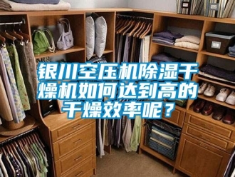 行業新聞銀川空壓機除濕干燥機如何達到高的干燥效率呢？