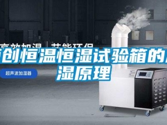 知識百科原創(chuàng)恒溫恒濕試驗箱的加濕原理