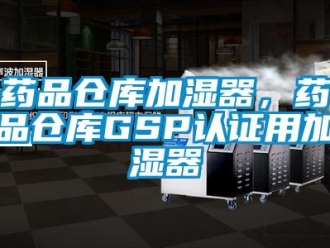 知識百科藥品倉庫加濕器，藥品倉庫GSP認證用加濕器