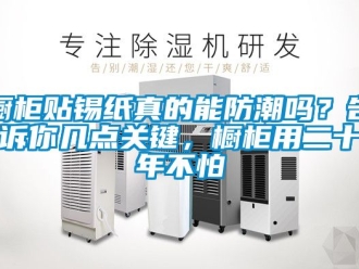 企業(yè)新聞櫥柜貼錫紙真的能防潮嗎？告訴你幾點(diǎn)關(guān)鍵，櫥柜用二十年不怕