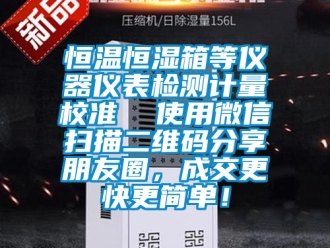 知識(shí)百科恒溫恒濕箱等儀器儀表檢測(cè)計(jì)量校準(zhǔn)  使用微信掃描二維碼分享朋友圈，成交更快更簡(jiǎn)單！