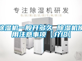 行業(yè)新聞除濕機一般開多久 除濕機使用注意事項【介紹】