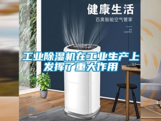 企業新聞工業除濕機在工業生產上發揮了重大作用
