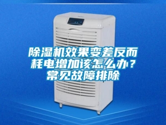 行業新聞除濕機效果變差反而耗電增加該怎么辦？常見故障排除