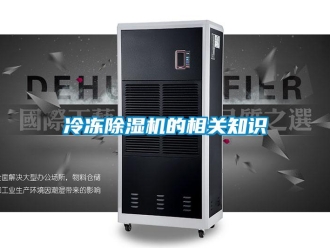 行業新聞冷凍除濕機的相關知識
