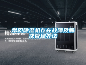 企業(yè)新聞常見除濕機存在故障及解決管理辦法