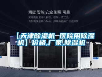 企業(yè)新聞【天津除濕機(jī) 醫(yī)院用除濕機(jī)】?jī)r(jià)格,廠家,除濕機(jī)