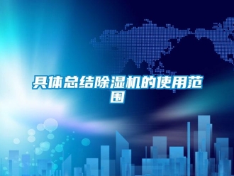 行業新聞具體總結除濕機的使用范圍