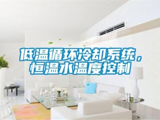 知識百科低溫循環冷卻系統，恒溫水溫度控制