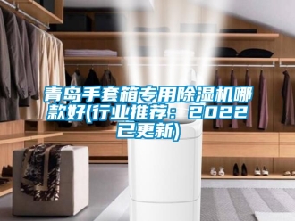 行業(yè)新聞青島手套箱專用除濕機(jī)哪款好(行業(yè)推薦：2022已更新)