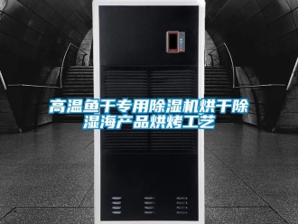 企業(yè)新聞高溫魚(yú)干專(zhuān)用除濕機(jī)烘干除濕海產(chǎn)品烘烤工藝