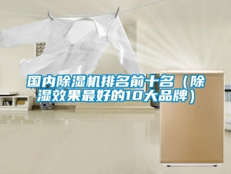 企業新聞國內除濕機排名前十名（除濕效果最好的10大品牌）