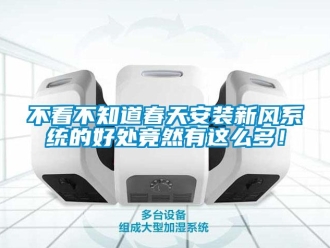 企業新聞不看不知道春天安裝新風系統的好處竟然有這么多！