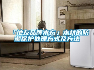企業新聞「地友品牌木方」木材的防潮保護處理方式及方法