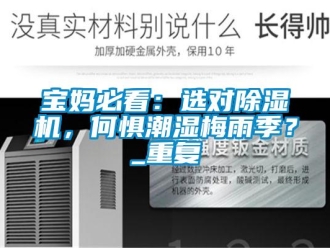 企業(yè)新聞寶媽必看：選對(duì)除濕機(jī)，何懼潮濕梅雨季？_重復(fù)