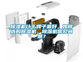 行業新聞除濕機什么牌子最好，如何選購除濕機，除濕機常見問題？