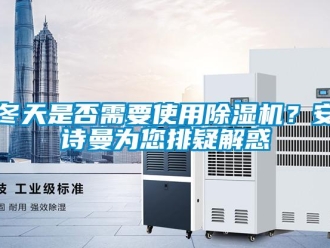 企業新聞冬天是否需要使用除濕機？安詩曼為您排疑解惑