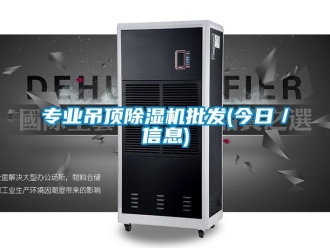 行業新聞專業吊頂除濕機批發(今日／信息)