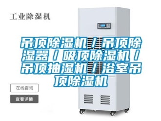 行業(yè)新聞吊頂除濕機(jī)／吊頂除濕器／吸頂除濕機(jī)／吊頂抽濕機(jī)／浴室吊頂除濕機(jī)