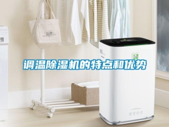 企業新聞調溫除濕機的特點和優勢