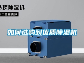 行業(yè)新聞如何選購到優(yōu)質(zhì)除濕機