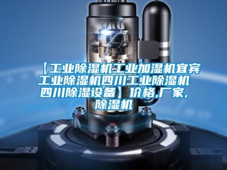 企業(yè)新聞【工業(yè)除濕機(jī)工業(yè)加濕機(jī)宜賓工業(yè)除濕機(jī)四川工業(yè)除濕機(jī)四川除濕設(shè)備】價(jià)格,廠家,除濕機(jī)