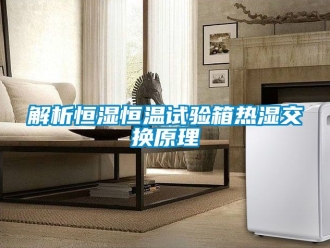 知識百科解析恒濕恒溫試驗箱熱濕交換原理