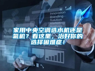 行業(yè)新聞家用中央空調(diào)選水機(jī)還是氟機(jī)？看這里，治好你的選擇困難癥！