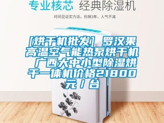 企業新聞[烘干機批發] 羅漢果高溫空氣能熱泵烘干機 廣西大中小型除濕烘干一體機價格21800元／臺