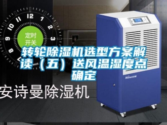 知識百科轉輪除濕機選型方案解讀（五）送風溫濕度點確定