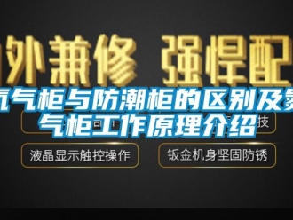 企業新聞氮氣柜與防潮柜的區別及氮氣柜工作原理介紹