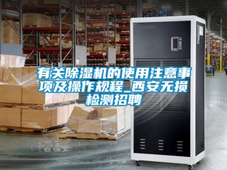 行業(yè)新聞?dòng)嘘P(guān)除濕機(jī)的使用注意事項(xiàng)及操作規(guī)程_西安無(wú)損檢測(cè)招聘