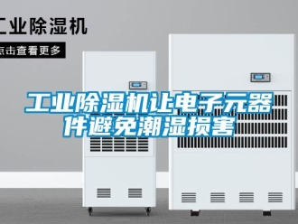 企業新聞工業除濕機讓電子元器件避免潮濕損害