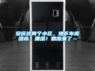 企業新聞安慶這兩個小區，地下車庫滲水、潮濕！回應來了…
