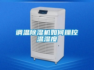行業(yè)新聞?wù){(diào)溫除濕機(jī)如何操控溫濕度