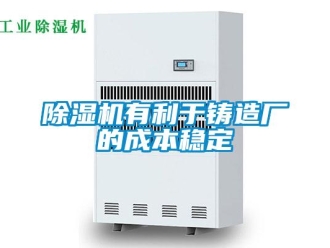 企業新聞除濕機有利于鑄造廠的成本穩定