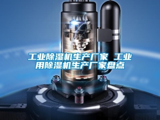 企業(yè)新聞工業(yè)除濕機(jī)生產(chǎn)廠(chǎng)家 工業(yè)用除濕機(jī)生產(chǎn)廠(chǎng)家盤(pán)點(diǎn)