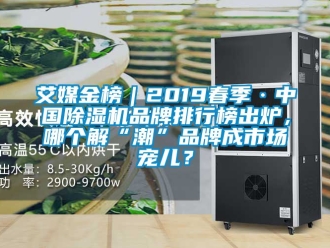 企業新聞艾媒金榜｜2019春季·中國除濕機品牌排行榜出爐，哪個解“潮”品牌成市場寵兒？