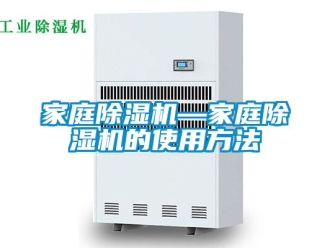 行業新聞家庭除濕機—家庭除濕機的使用方法