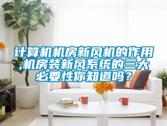 企業新聞計算機機房新風機的作用,機房裝新風系統的三大必要性你知道嗎？