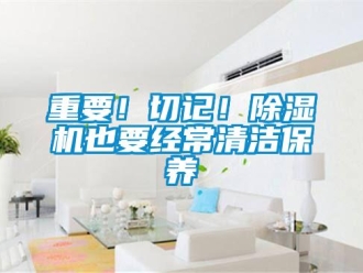 知識百科重要！切記！除濕機也要經常清潔保養
