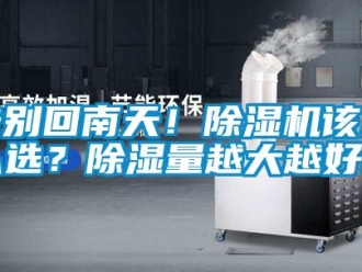 行業新聞告別回南天！除濕機該怎么選？除濕量越大越好嗎