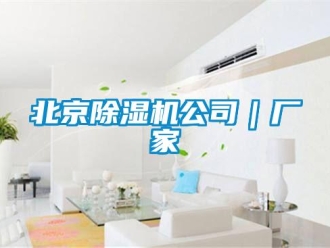 企業新聞北京除濕機公司｜廠家