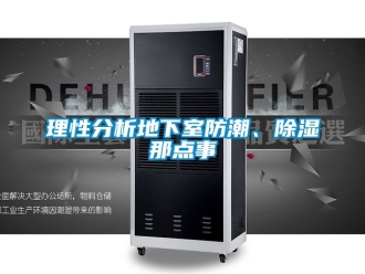 企業(yè)新聞理性分析地下室防潮、除濕那點事