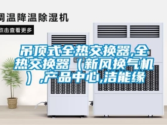 企業新聞吊頂式全熱交換器,全熱交換器（新風換氣機）,產品中心,潔能緣
