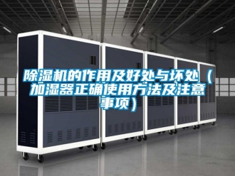 企業新聞除濕機的作用及好處與壞處（加濕器正確使用方法及注意事項）