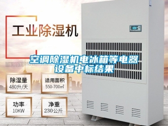 行業新聞空調除濕機電冰箱等電器設備中標結果