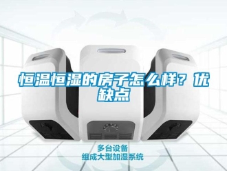 知識百科恒溫恒濕的房子怎么樣？優(yōu)缺點(diǎn)