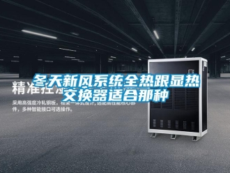 企業(yè)新聞冬天新風系統(tǒng)全熱跟顯熱交換器適合那種